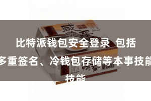 比特派钱包安全登录 包括多重签名、冷钱包存储等本事技能