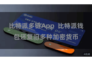 比特派多链App  比特派钱包还复旧多种加密货币